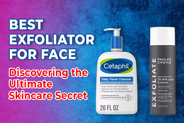 Best Exfoliator for Face: Discovering the Ultimate Skincare Secret