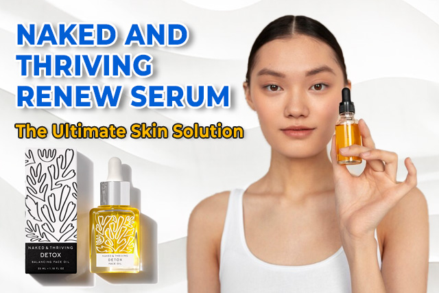 Naked and Thriving Renew Serum: The Ultimate Skin Solution